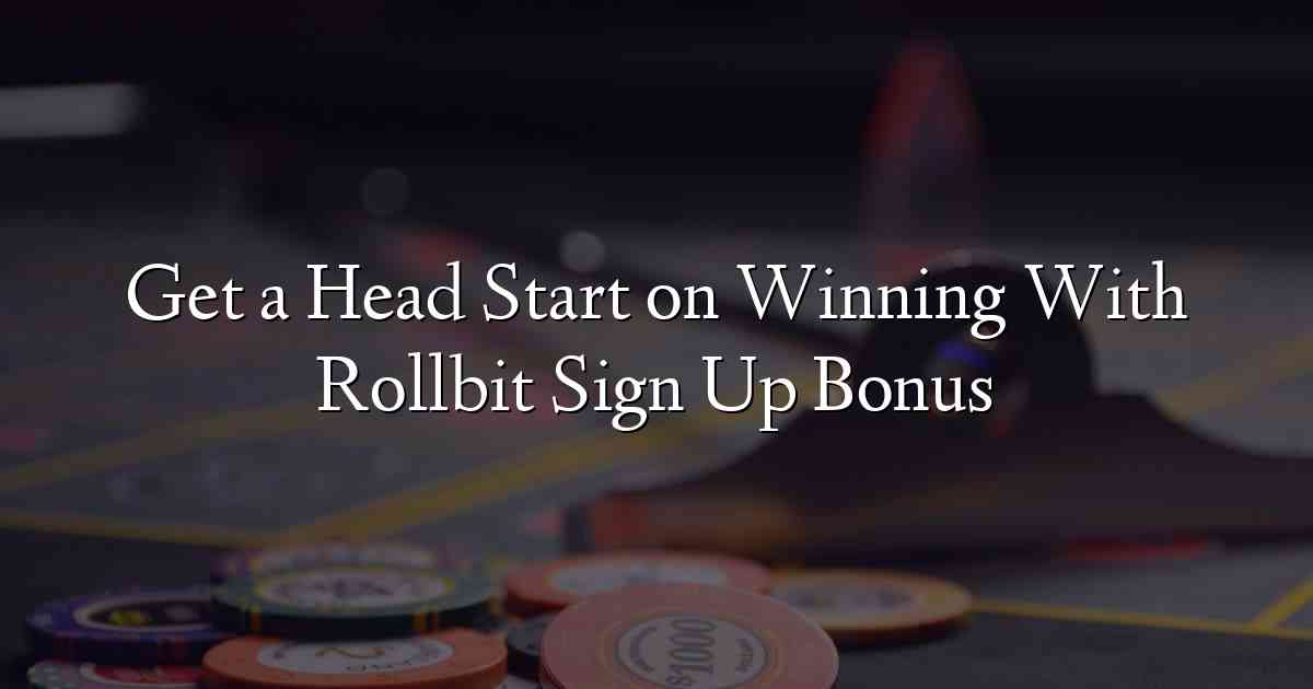 Get a Head Start on Winning With Rollbit Sign Up Bonus