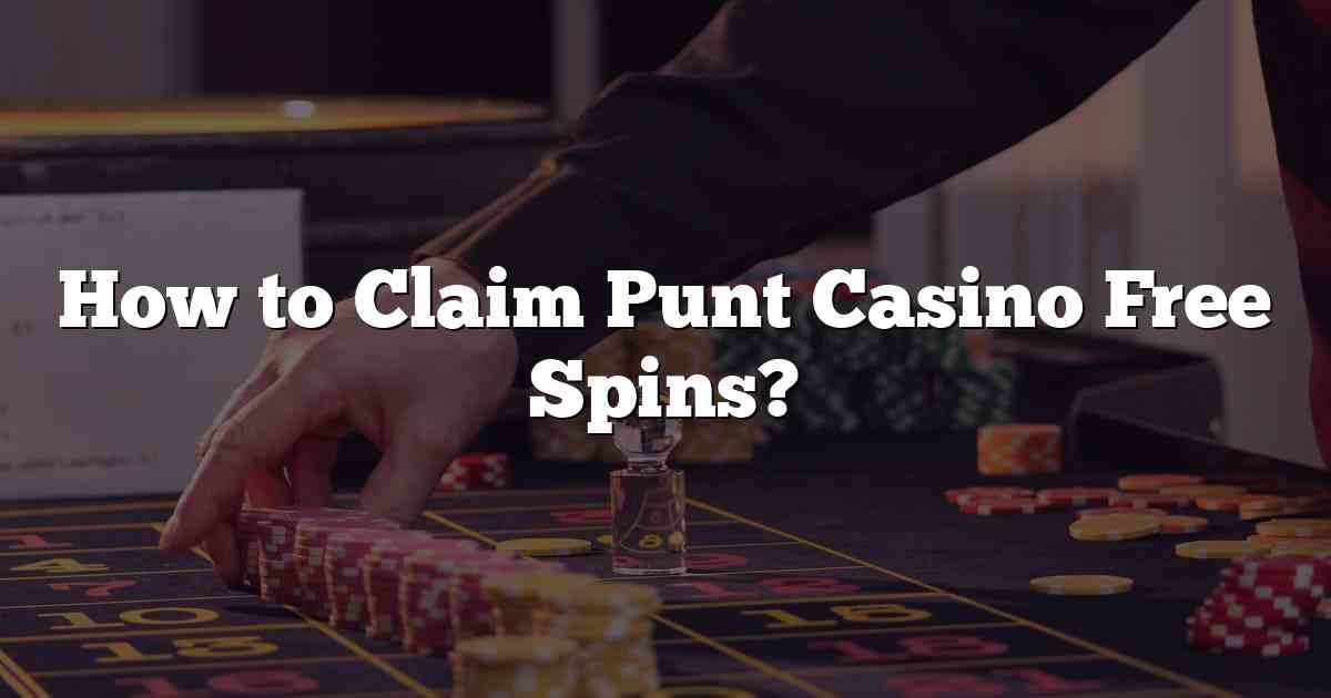 How to Claim Punt Casino Free Spins?