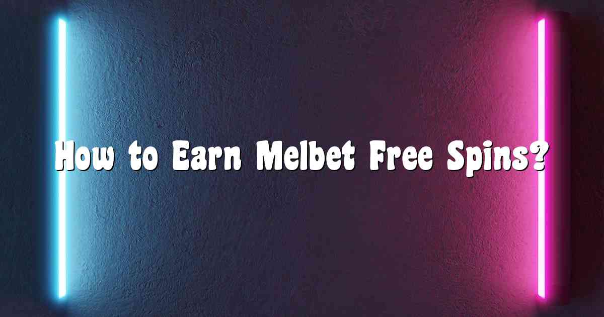 How to Earn Melbet Free Spins?