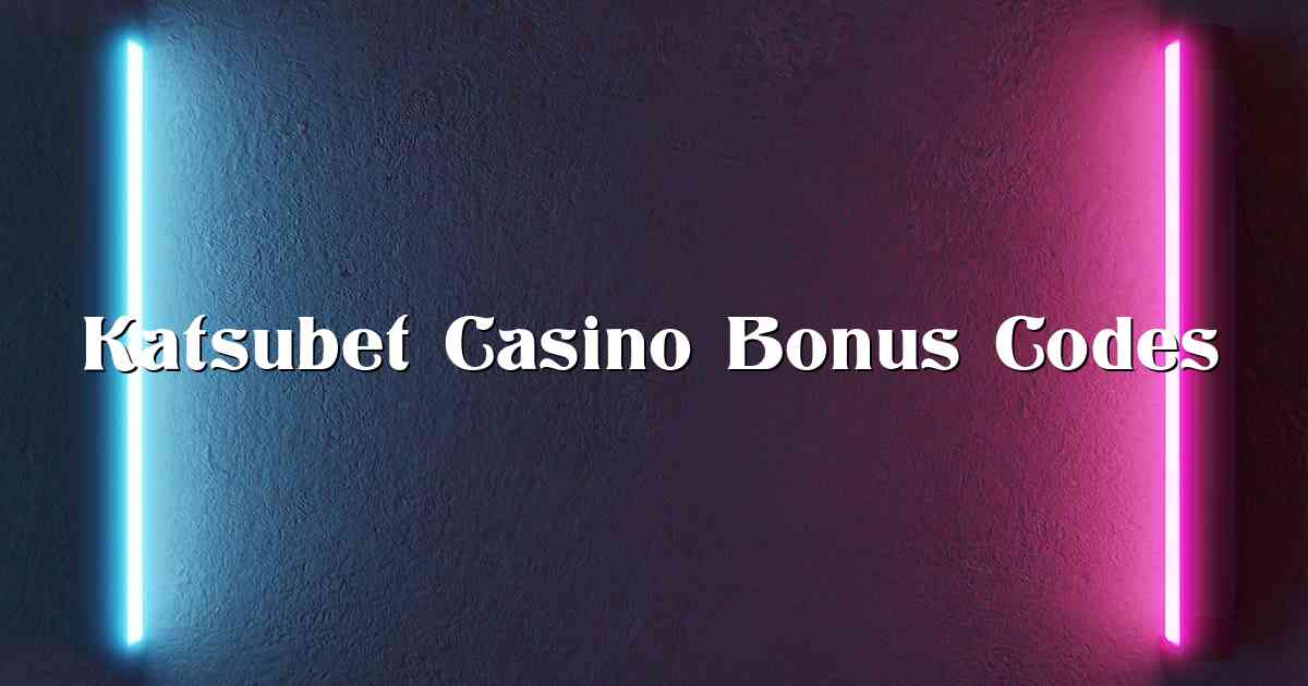 Katsubet Casino Bonus Codes