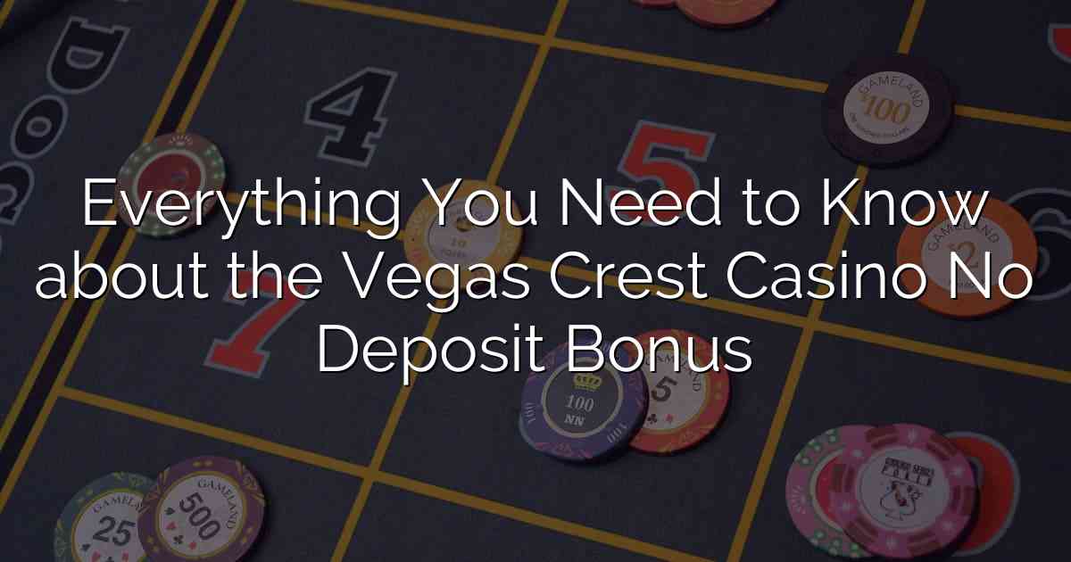 Everything You Need to Know about the Vegas Crest Casino No Deposit Bonus