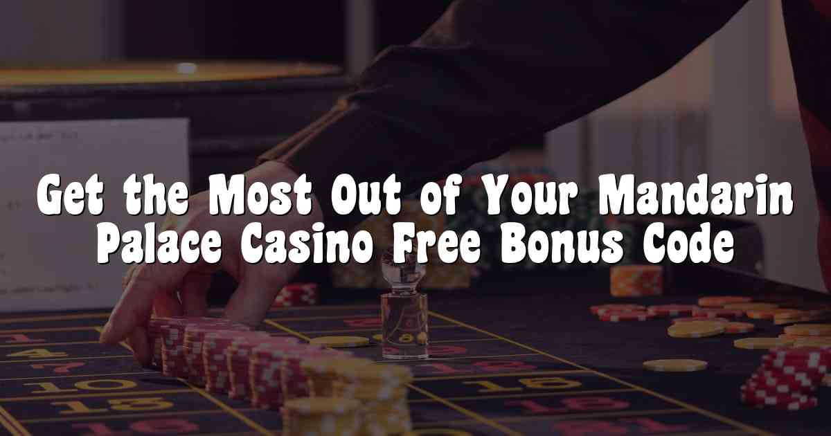 Get the Most Out of Your Mandarin Palace Casino Free Bonus Code