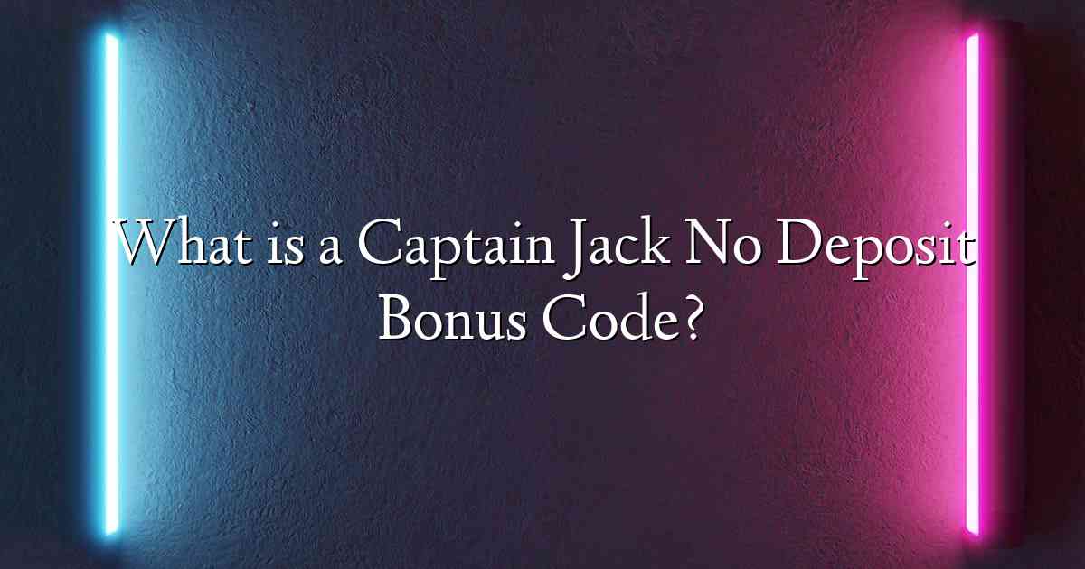 What is a Captain Jack No Deposit Bonus Code?