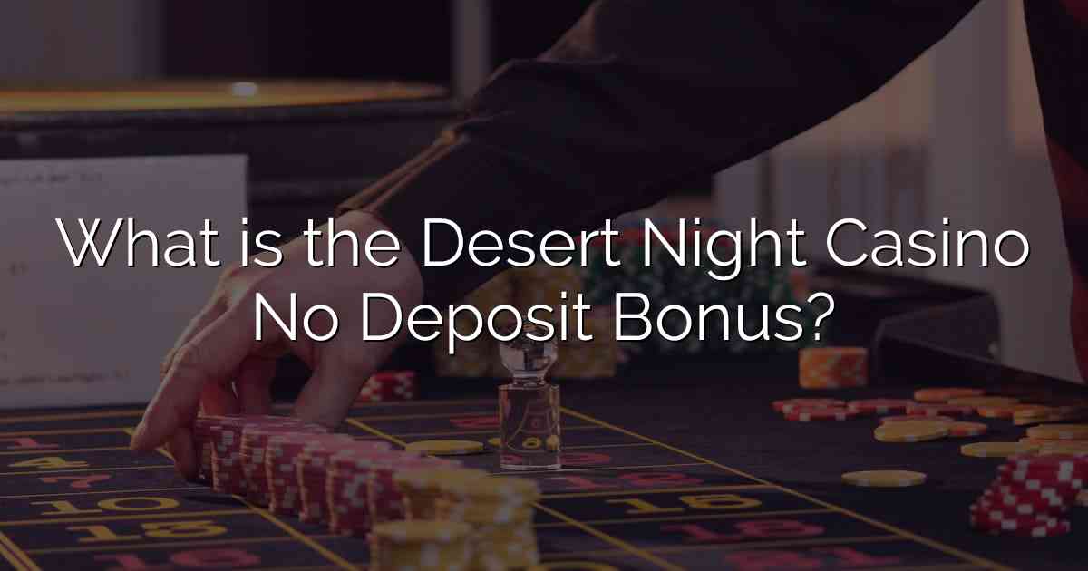 What is the Desert Night Casino No Deposit Bonus?