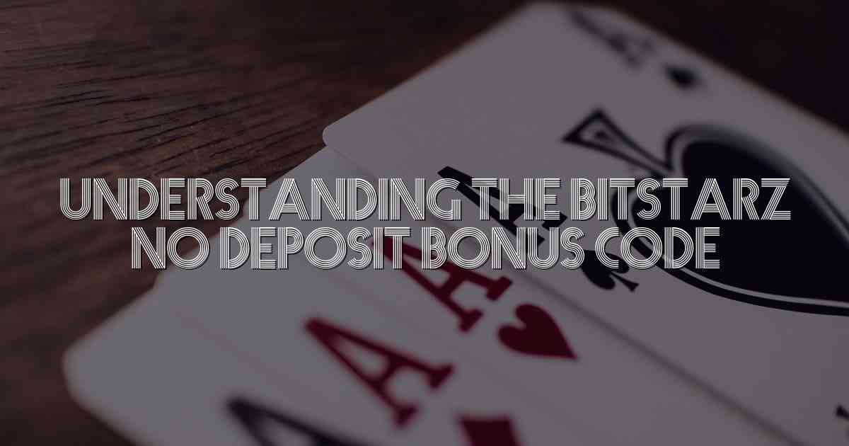 Understanding the BitStarz No Deposit Bonus Code