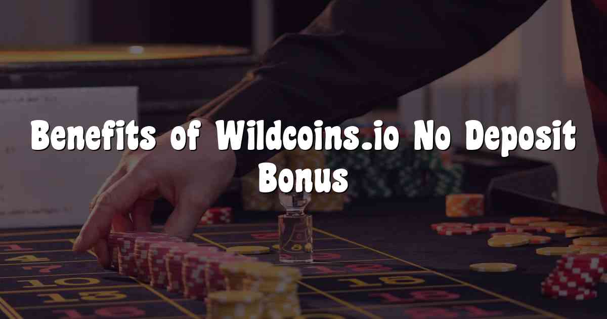 Benefits of Wildcoins.io No Deposit Bonus