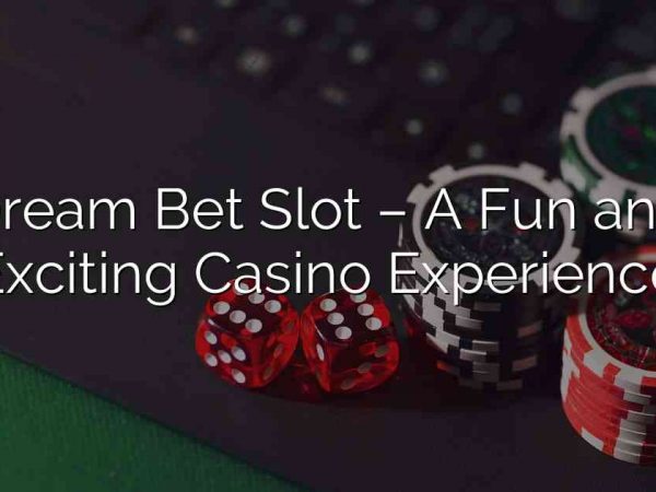 Dream Bet Slot – A Fun and Exciting Casino Experience