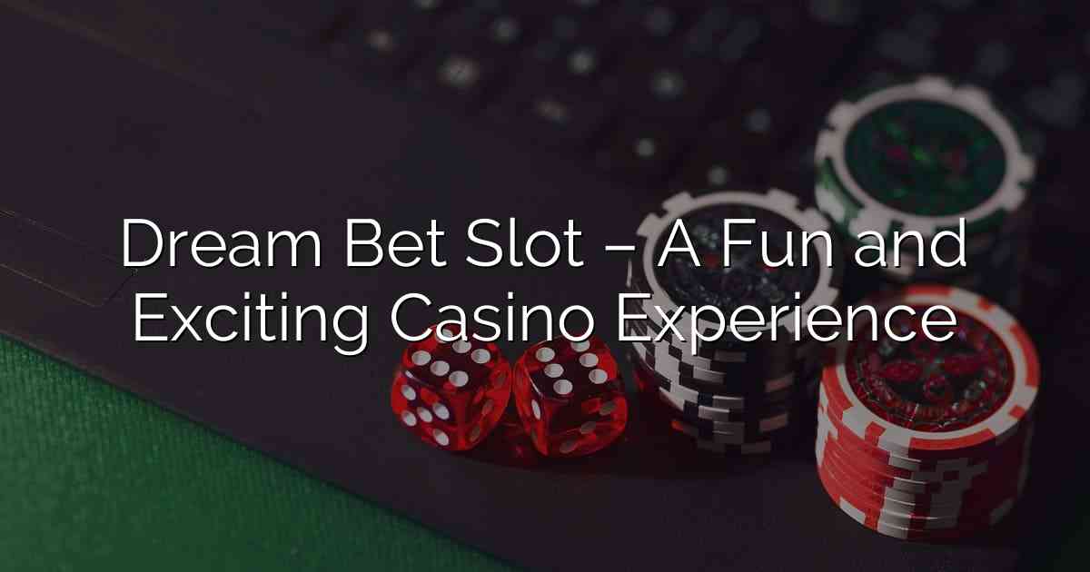 Dream Bet Slot – A Fun and Exciting Casino Experience