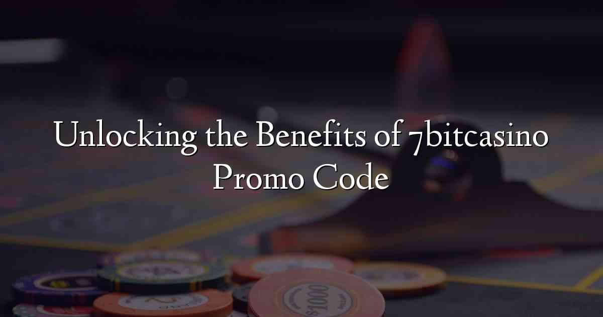 Unlocking the Benefits of 7bitcasino Promo Code