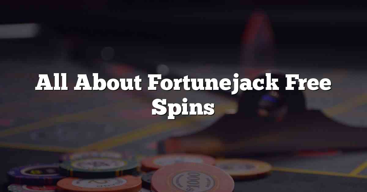 All About Fortunejack Free Spins