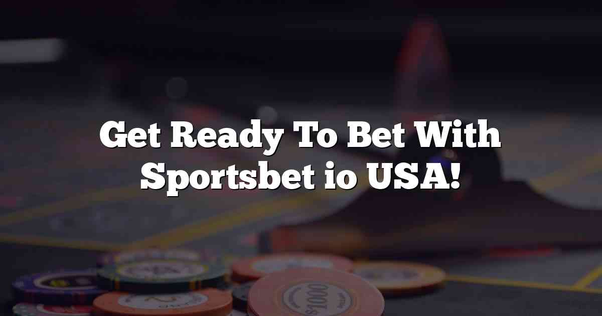 Get Ready To Bet With Sportsbet io USA!