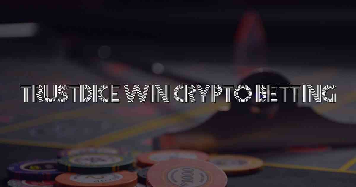 Trustdice Win Crypto Betting