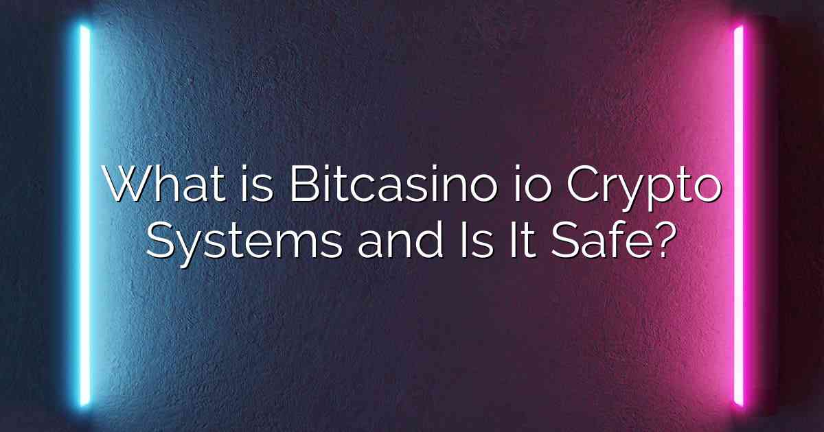 What is Bitcasino io Crypto Systems and Is It Safe?