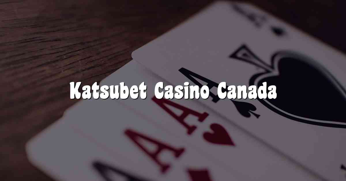 Katsubet Casino Canada